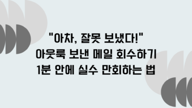 “아차, 잘못 보냈다!” 아웃룩 보낸 메일 회수하기: 1분 안에 실수 만회하는 법